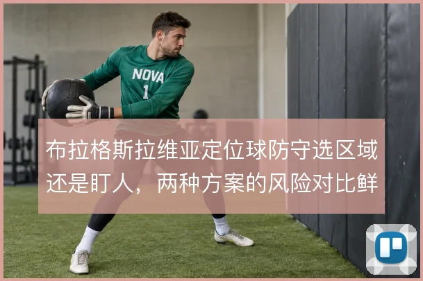 布拉格斯拉维亚定位球防守选区域还是盯人,两种方案的风险对比鲜明