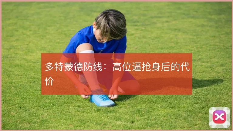 多特蒙德防线：高位逼抢身后的代价