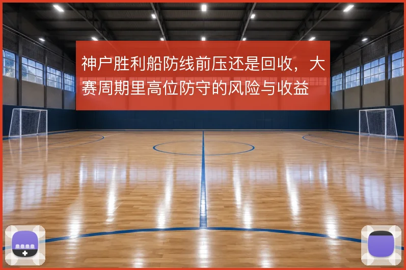 神户胜利船防线前压还是回收，大赛周期里高位防守的风险与收益
