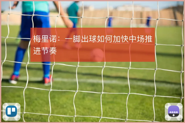 梅里诺:一脚出球如何加快中场推进节奏