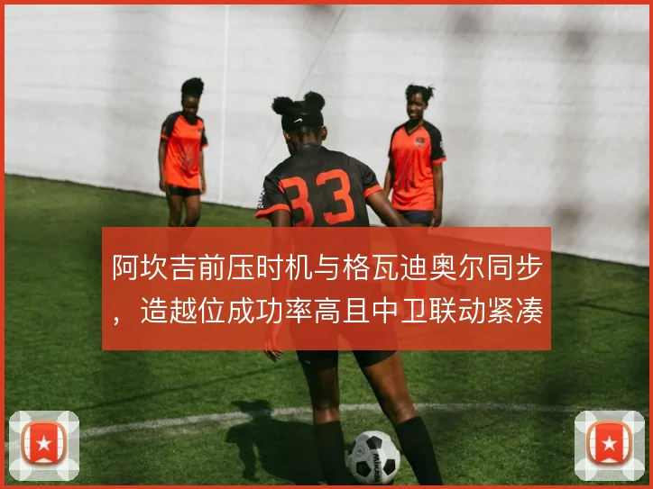阿坎吉前压时机与格瓦迪奥尔同步,造越位成功率高且中卫联动紧凑