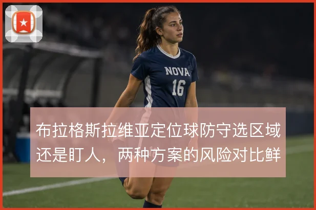布拉格斯拉维亚定位球防守选区域还是盯人,两种方案的风险对比鲜明