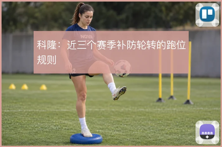科隆:近三个赛季补防轮转的跑位规则
