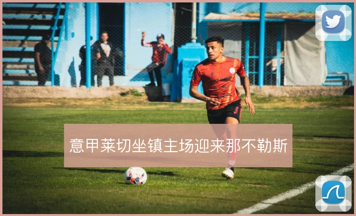意甲莱切坐镇主场迎来那不勒斯