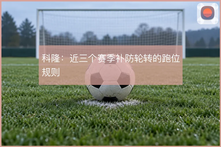 科隆：近三个赛季补防轮转的跑位规则