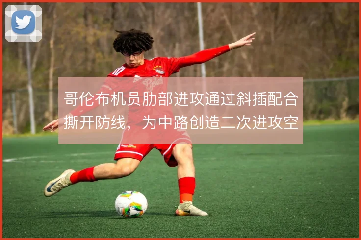 哥伦布机员肋部进攻通过斜插配合撕开防线，为中路创造二次进攻空间