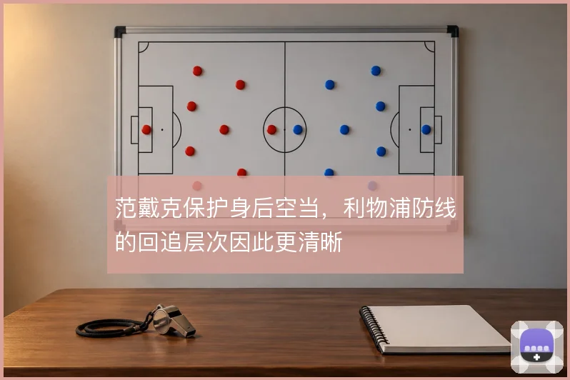 范戴克保护身后空当，利物浦防线的回追层次因此更清晰