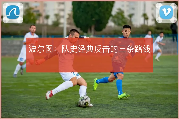 波尔图：队史经典反击的三条路线