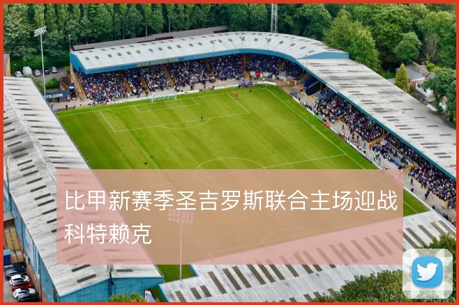 比甲新赛季圣吉罗斯联合主场迎战科特赖克