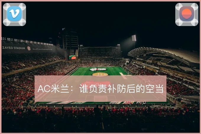 AC米兰:谁负责补防后的空当