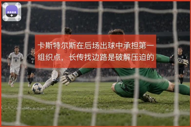 卡斯特尔斯在后场出球中承担第一组织点，长传找边路是破解压迫的起点